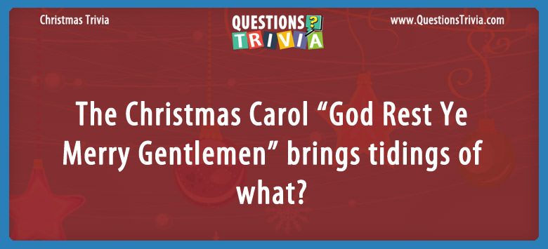 The christmas carol “god rest ye merry gentlemen” brings tidings of what?