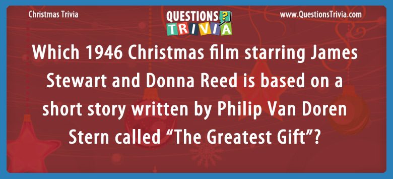 Which 1946 christmas film starring james stewart and donna reed is based on a short story written by philip van doren stern called “the greatest gift”?