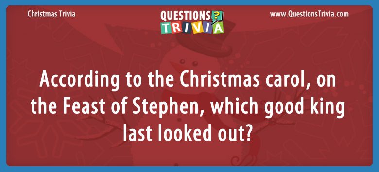 According to the christmas carol, on the feast of stephen, which good king last looked out?