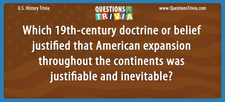 Which 19th-century doctrine or belief justified that american expansion throughout the continents was justifiable and inevitable?