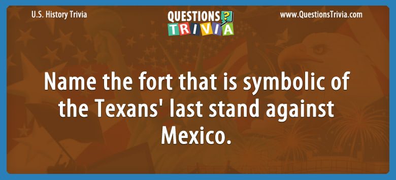 Name the fort that is symbolic of the texans’ last stand against mexico.