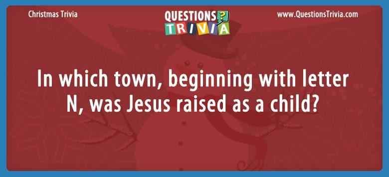 In which town, beginning with letter n, was jesus raised as a child?