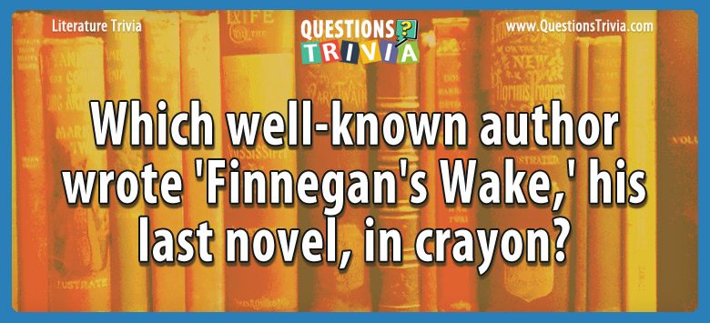 Which well-known author wrote ‘finnegan’s wake,’ his last novel, in crayon?