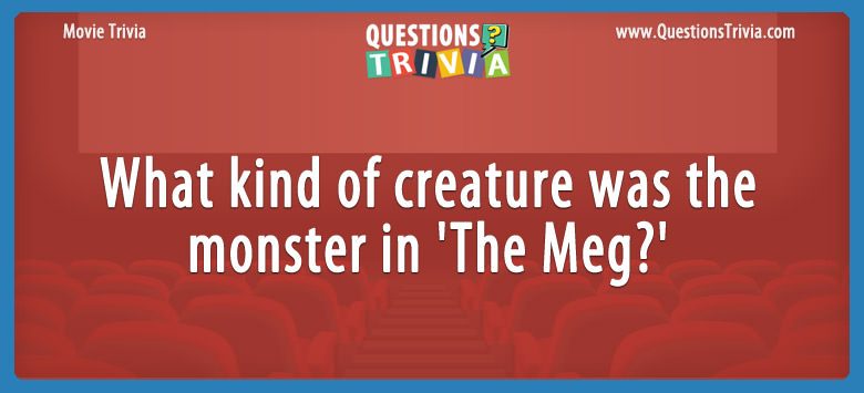 What kind of creature was the monster in ‘the meg?’