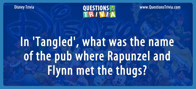 In ‘tangled’, what was the name of the pub where rapunzel and flynn met the thugs?