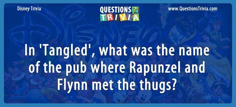 In ‘tangled’, what was the name of the pub where rapunzel and flynn met the thugs?