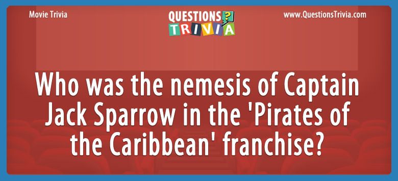 Who was the nemesis of captain jack sparrow in the ‘pirates of the caribbean’ franchise?