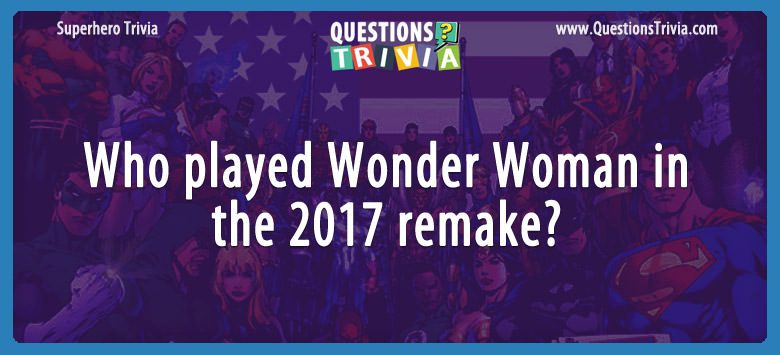 Who played wonder woman in the 2017 remake?