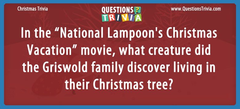 In the “national lampoon’s christmas vacation” movie, what creature did the griswold family discover living in their christmas tree?