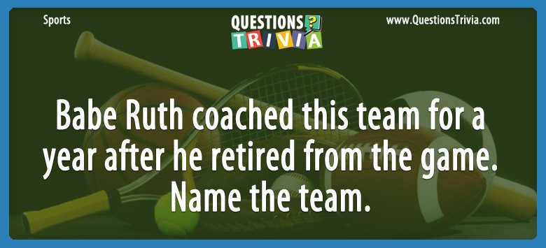 Babe ruth coached this team for a year after he retired from the game. name the team.