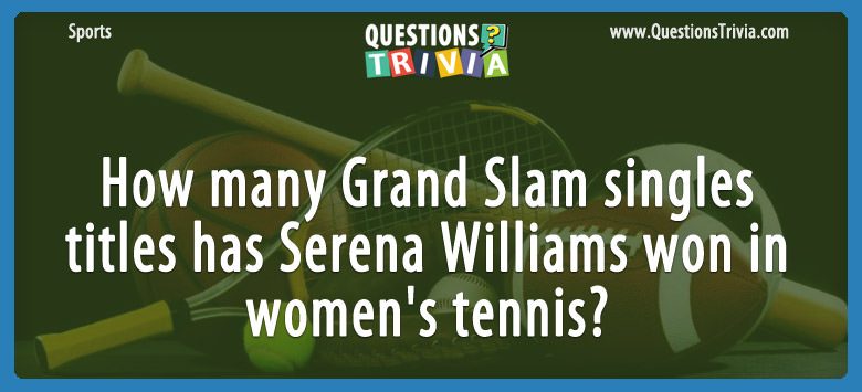 How many grand slam singles titles has serena williams won in women’s tennis?