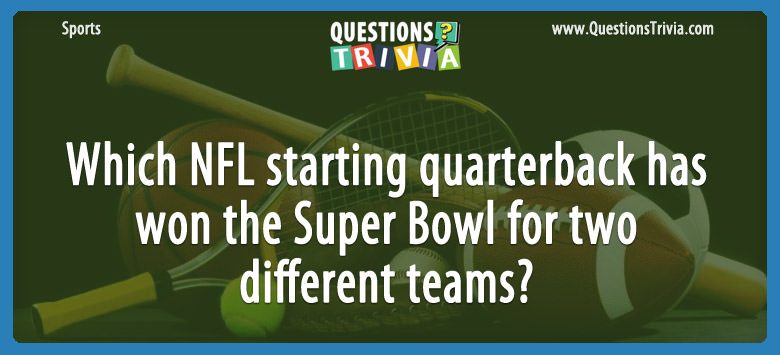 Which NFL starting quarterback has won the Super Bowl for two different teams? Which nfl starting quarterback has won the super bowl for two different teams?