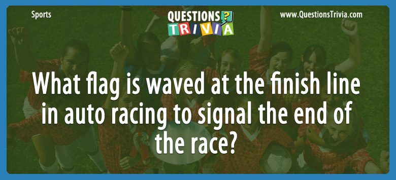 What flag is waved at the finish line in auto racing to signal the end of the race?