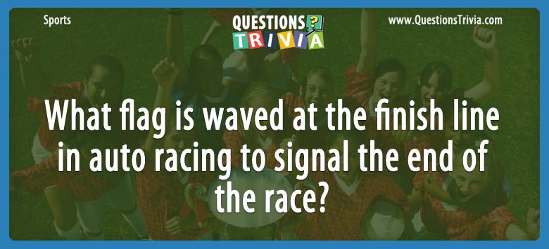 What Flag Is Waved At The Finish Line In Auto Racing To Signal The End Of The Race
