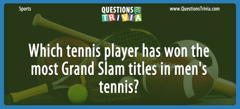 Which tennis player has won the most grand slam titles in men’s tennis?