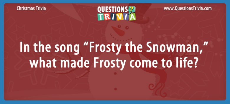 In the song “frosty the snowman,” what made frosty come to life?