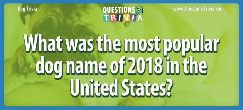 What was the most popular dog name of 2018 in the united states?