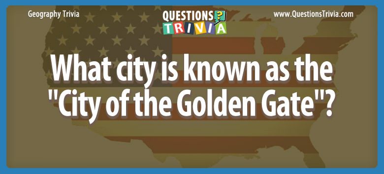 What city is known as the “city of the golden gate”?