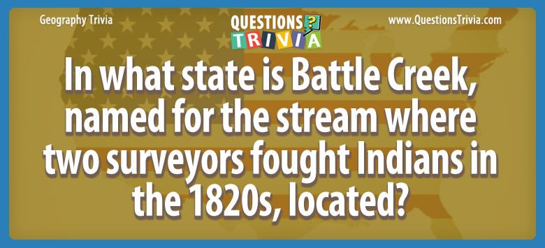 In what state is battle creek, named for the stream where two surveyors fought indians in the 1820s, located?