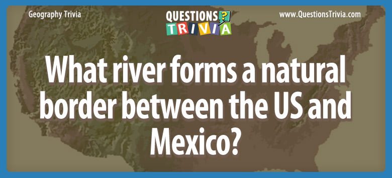 What river forms a natural border between the us and mexico?