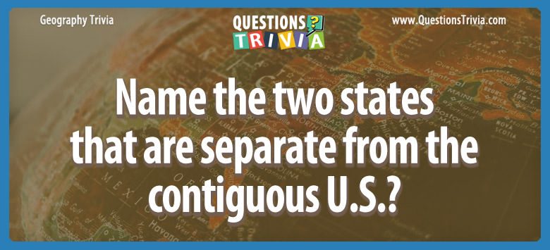 Name the two states that are separate from the contiguous u.s.?