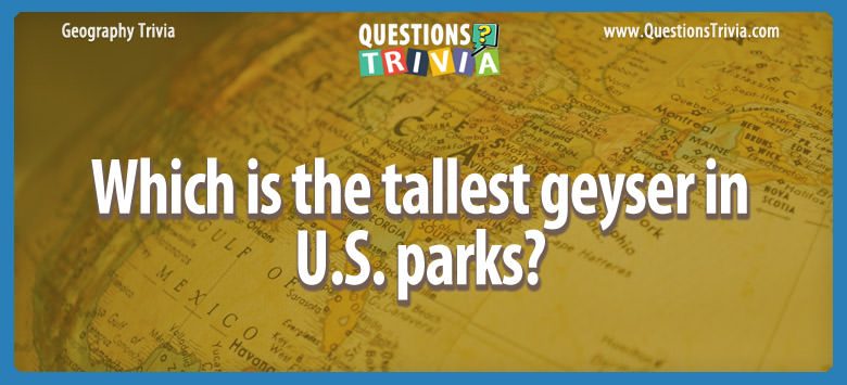 Which is the tallest geyser in U.S. parks? Which is the tallest geyser in u.s. parks?