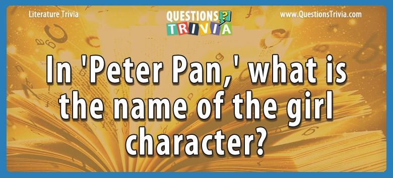 In ‘peter pan,’ what is the name of the girl character?