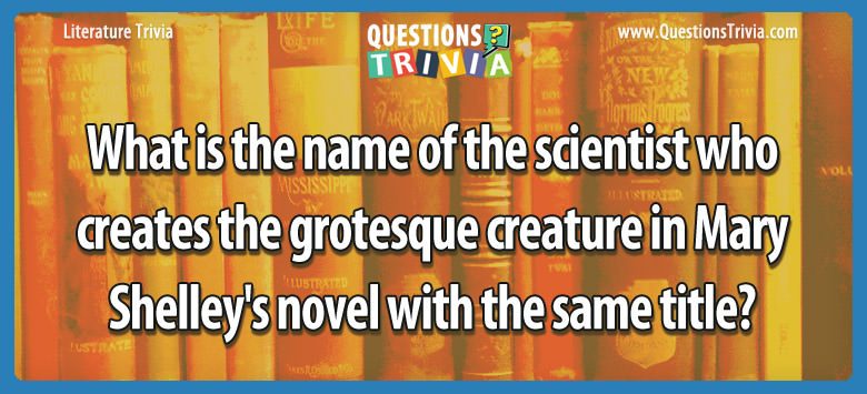 What is the name of the scientist who creates the grotesque creature in mary shelley’s novel with the same title?