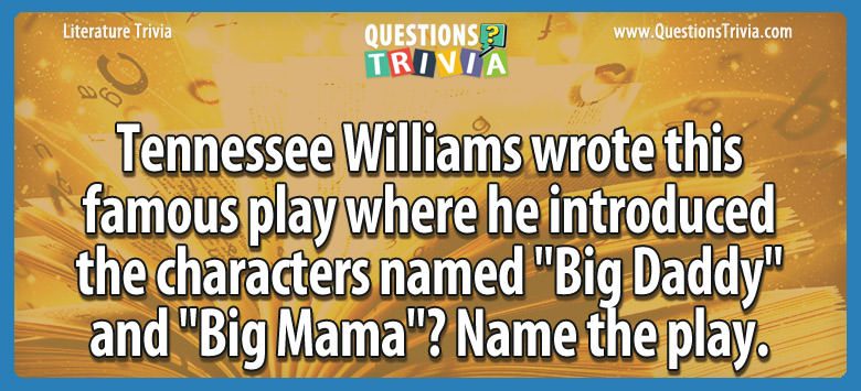 Tennessee williams wrote this famous play where he introduced the characters named “big daddy” and “big mama”? name the play.