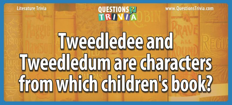 Tweedledee and tweedledum are characters from which children’s book?