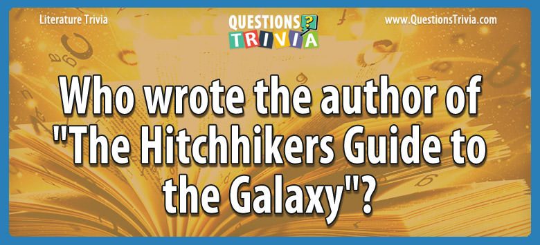 Who wrote the author of “the hitchhikers guide to the galaxy”?