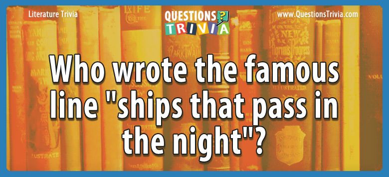 Who wrote the famous line “ships that pass in the night”?