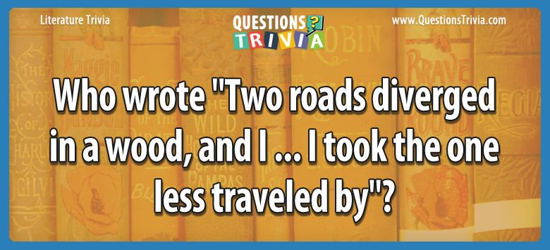 Who wrote “two roads diverged in a wood, and i … i took the one less traveled by”?