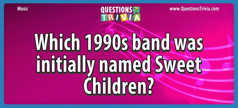 Which 1990s band was initially named sweet children?