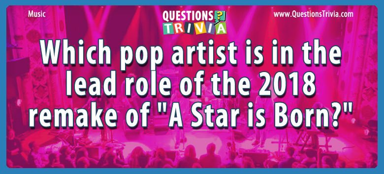 Which pop artist is in the lead role of the 2018 remake of “a star is born?”