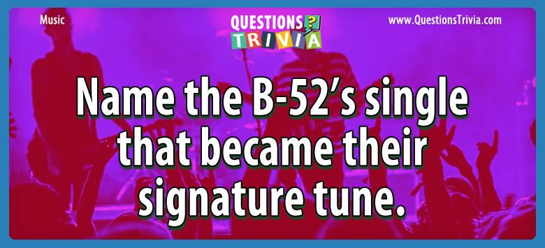 Name the b-52’s single that became their signature tune.