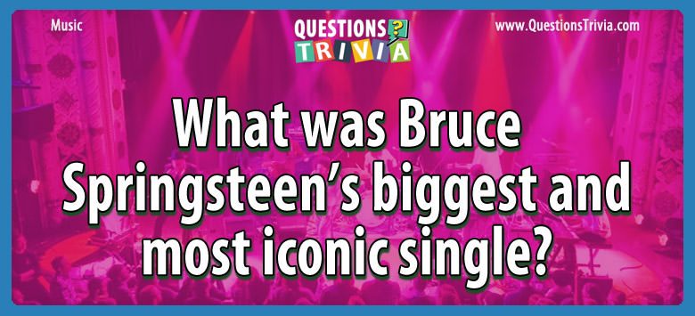 What was bruce springsteen’s biggest and most iconic single?