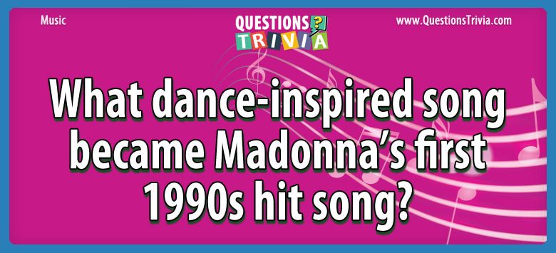 What dance-inspired song became madonna’s first 1990s hit song?