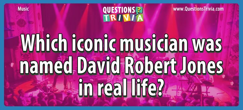 Which iconic musician was named David Robert Jones in real life? Which iconic musician was named david robert jones in real life?