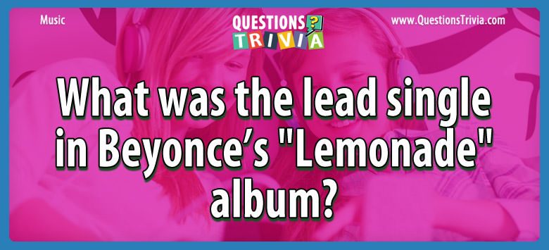 What was the lead single in beyonce’s “lemonade” album?