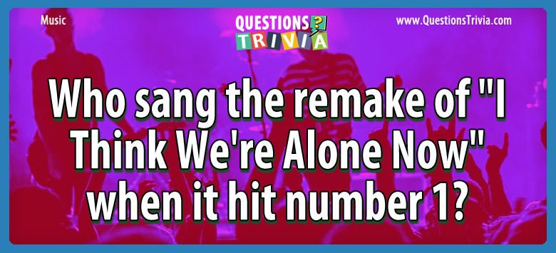 Who sang the remake of “i think we’re alone now” when it hit number 1?