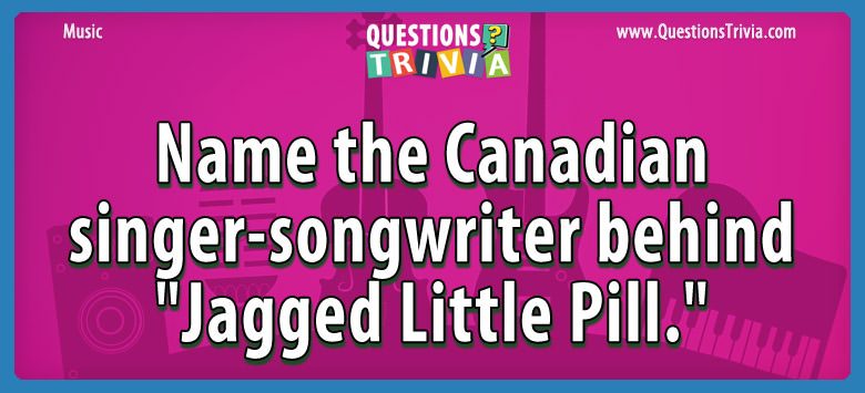 Name the canadian singer-songwriter behind “jagged little pill.”