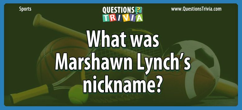 What was marshawn lynch’s nickname?