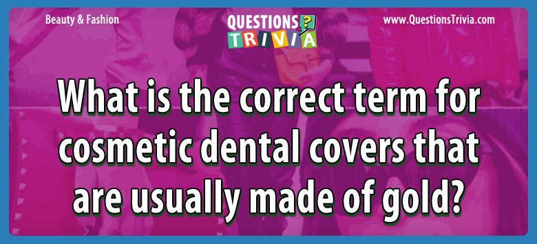 What is the correct term for cosmetic dental covers that are usually made of gold?