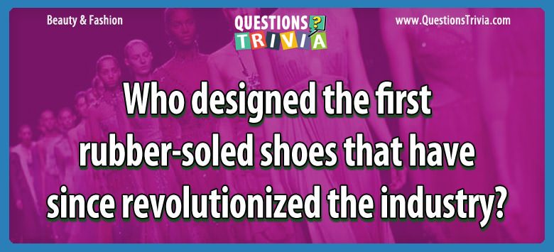 Who designed the first rubber-soled shoes that have since revolutionized the industry?