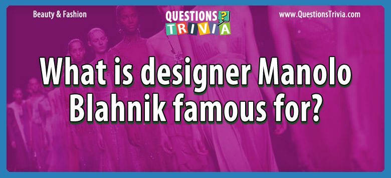 What is designer manolo blahnik famous for?