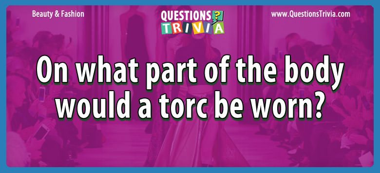 On what part of the body would a torc be worn?