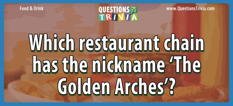 Which restaurant chain has the nickname ‘the golden arches’?