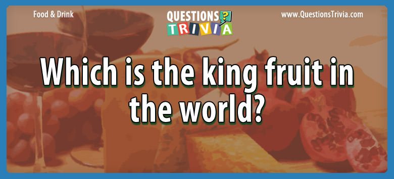 Which is the king fruit in the world?