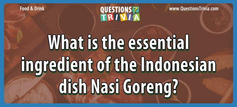 What is the essential ingredient of the indonesian dish nasi goreng?